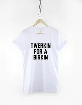 Twerkin Za Birkin T-Shirt - Moda Slogan Majica-C058